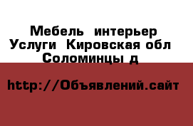 Мебель, интерьер Услуги. Кировская обл.,Соломинцы д.